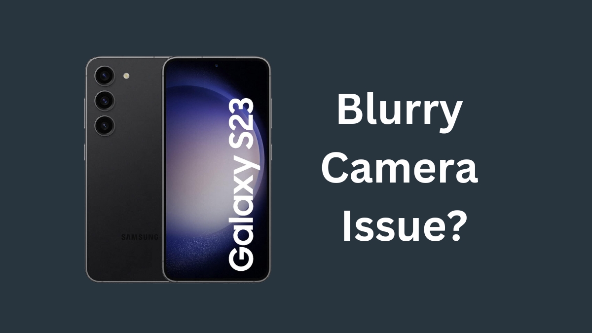 Blurry Camera Issue s23