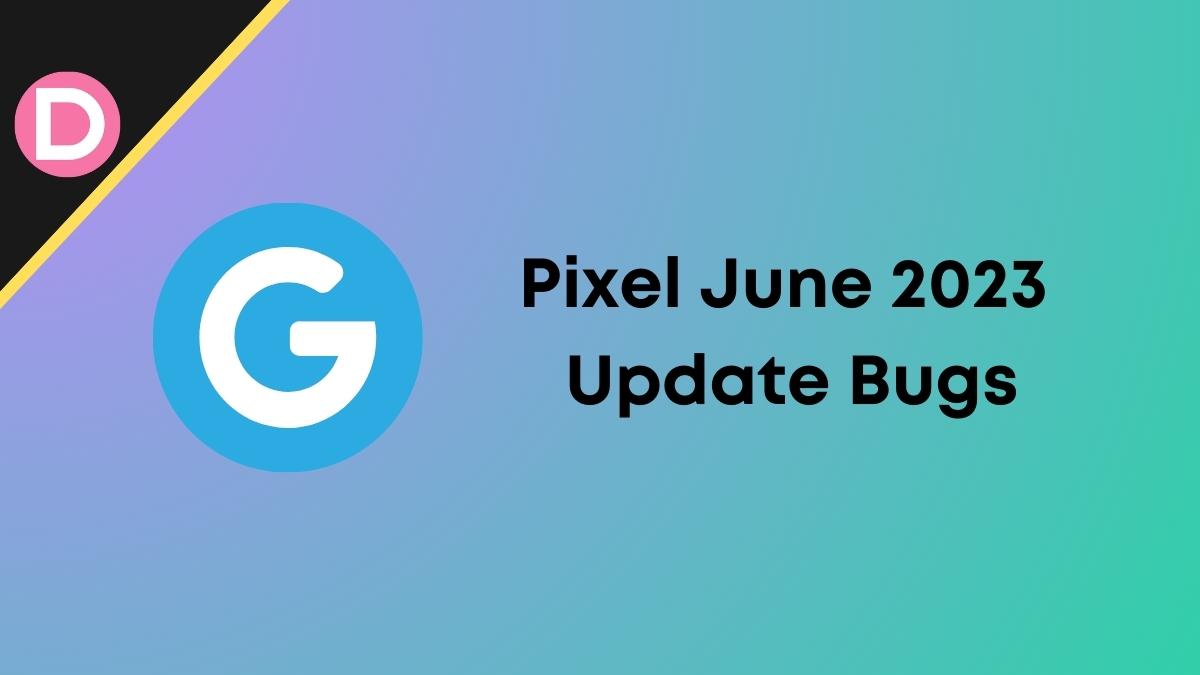 Pixel June 2023 Update Bugs