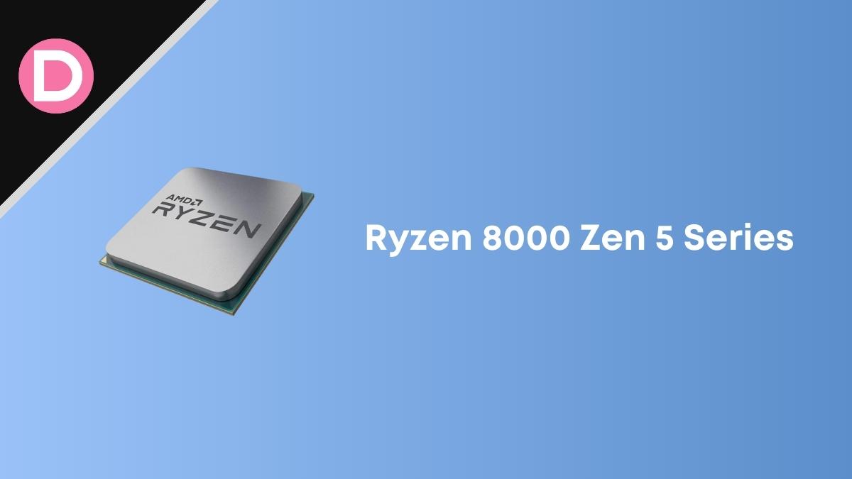 AMD RYZEN 8000 ZEN 5 Series Release, Specs, Price