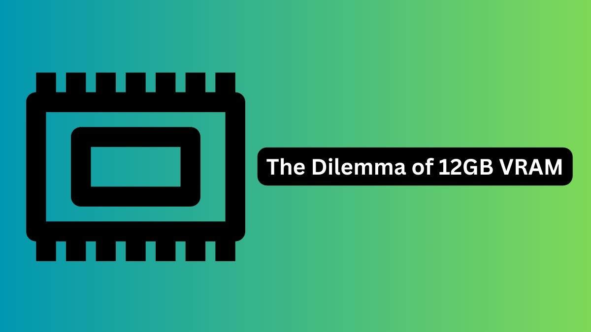 The Dilemma of 12GB VRAM