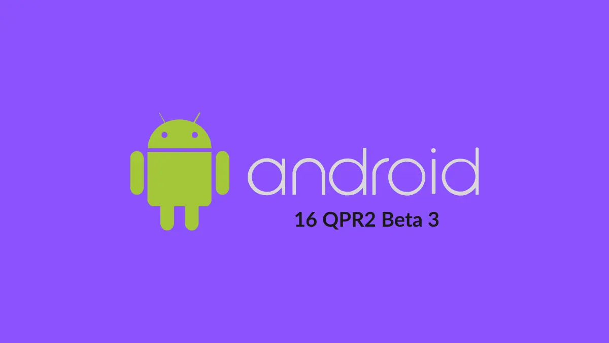 Android 16 QPR2 Beta 3 Rollout Paused — Google Confirms Resume This Week
