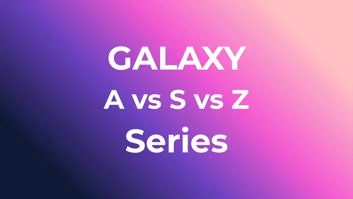 Samsung Galaxy A vs S vs Z Series: What’s the Difference?