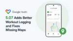 Google Health 5.07 Adds Better Workout Logging and Fixes Missing Maps article featured image