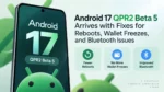 Android 17 QPR2 Beta 5 Arrives with Fixes for Reboots, Wallet Freezes, and Bluetooth Issues article featured image