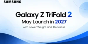 Samsung Galaxy Z TriFold 2 May Launch in 2027 with Lower Weight and Thickness