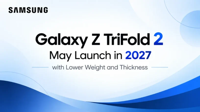 Samsung Galaxy Z TriFold 2 May Launch in 2027 with Lower Weight and Thickness